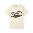 Your Not To Much T-shirt