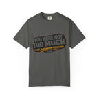 Your Not To Much T-shirt