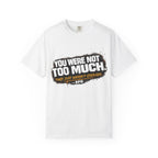 Your Not To Much T-shirt