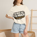 Your Not To Much T-shirt